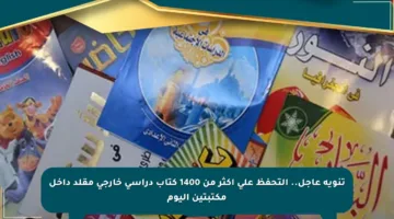 تنويه عاجل.. التحفظ على أكثر من 1400 كتاب دراسي خارجي مقلد داخل مكتبتين اليوم